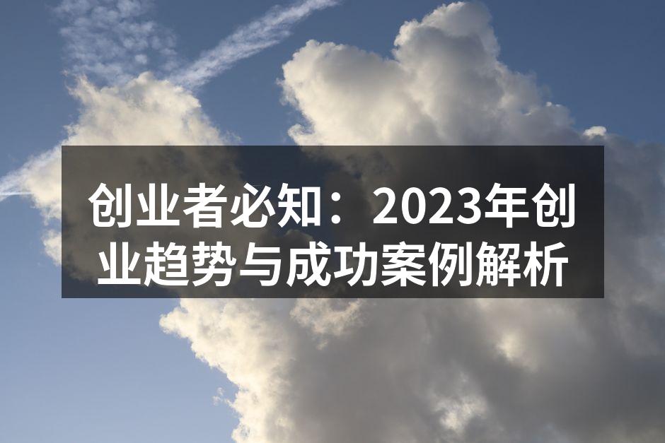 创业者必知：2023年创业趋势与成功案例解析